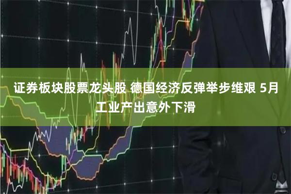 证券板块股票龙头股 德国经济反弹举步维艰 5月工业产出意外下滑