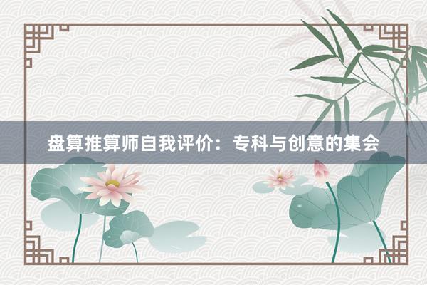 盘算推算师自我评价:专科与创意的集会