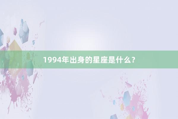 1994年出身的星座是什么？